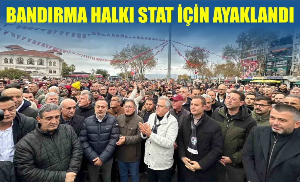 BANDIRMA HALKI STAT İÇİN AYAKLANDI