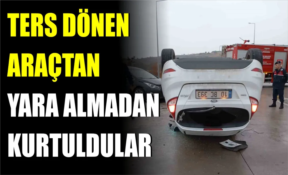 Ters dönen araçtan yara almadan kurtuldular