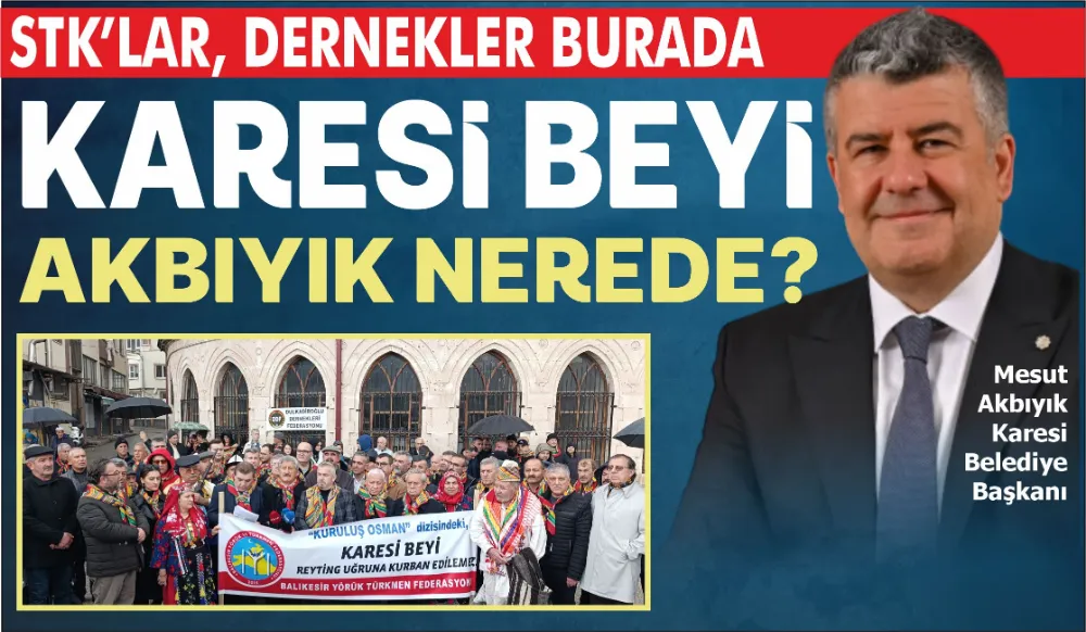 STK’LAR, DERNEKLER BURADA KARESİ BEYİ AKBIYIK NEREDE? 