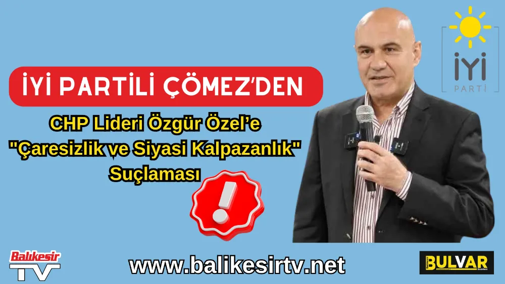 İYİ Partili Çömez’den, CHP Lideri Özgür Özel’e 