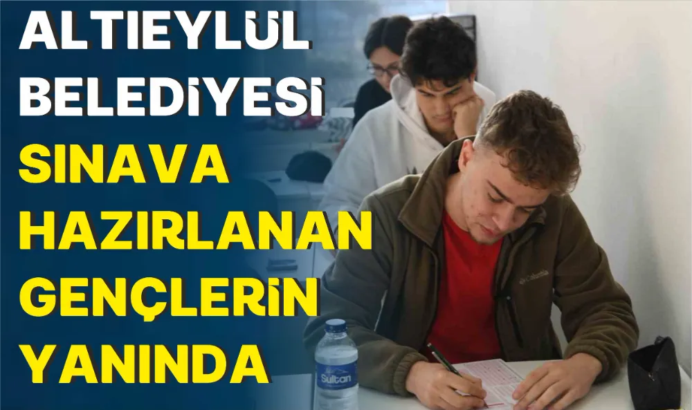 ALTIEYLÜL BELEDİYESİ SINAVA HAZIRLANAN GENÇLERİN YANINDA
