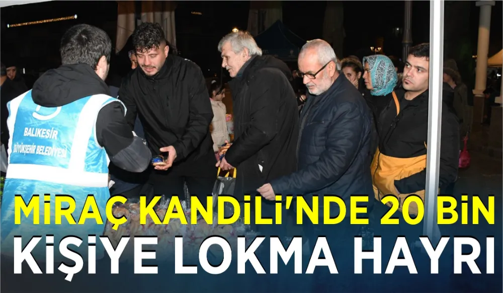 Miraç Kandili’nde 20 bin kişiye lokma hayrı