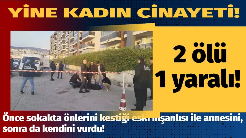 Eski nişanlısı ile annesini, sonra da kendini vurdu; 2 ölü, 1 yaralı
